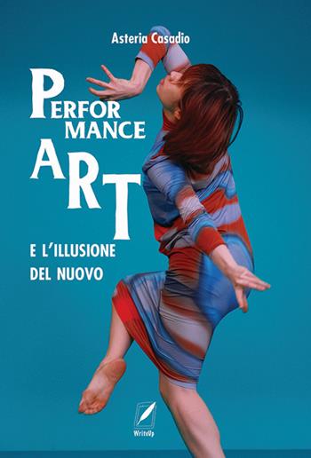 La performance art e l'illusione del nuovo - Asteria Casadio - Libro WriteUp 2024 | Libraccio.it