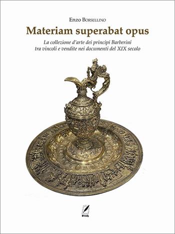 Materiam superabat opus. La collezione d’arte dei principi Barberini tra vincoli e vendite nei documenti del XIX secolo - Enzo Borsellino - Libro WriteUp 2024 | Libraccio.it