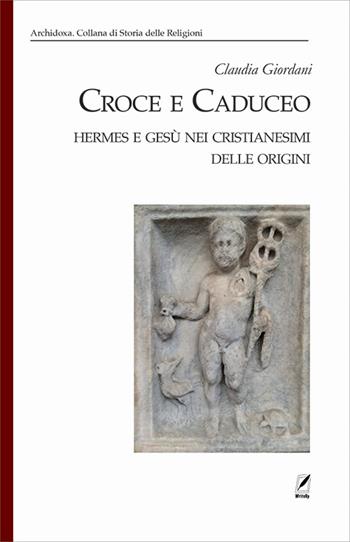 Croce e Caduceo. Hermes e Gesù nei cristianesimi delle origini - Claudia Giordani - Libro WriteUp 2024 | Libraccio.it