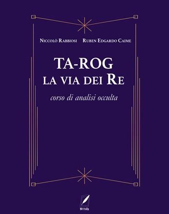 Ta-Rog, la via dei Re. Corso di analisi occulta - Niccolò Rabbiosi, Ruben Edgardo Caime - Libro WriteUp 2024 | Libraccio.it