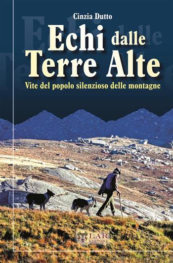 Echi dalle terre alte. Vite del popolo silenzioso delle montagne. Nuova ediz. - Cinzia Dutto - Libro LAReditore 2023 | Libraccio.it