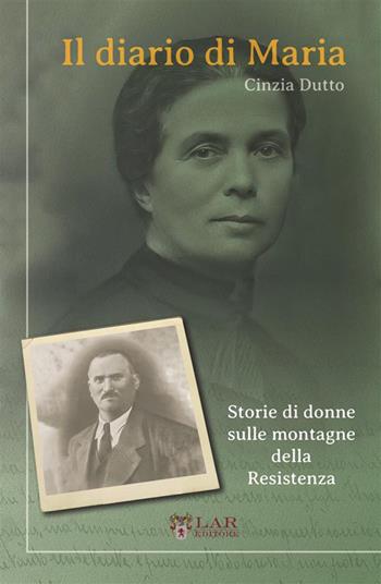 Il diario di Maria. Storie di donne sulle montagne della Resistenza - Cinzia Dutto - Libro LAReditore 2023 | Libraccio.it
