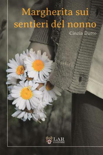Margherita sui sentieri del nonno. Nuova ediz. - Cinzia Dutto - Libro LAReditore 2023 | Libraccio.it