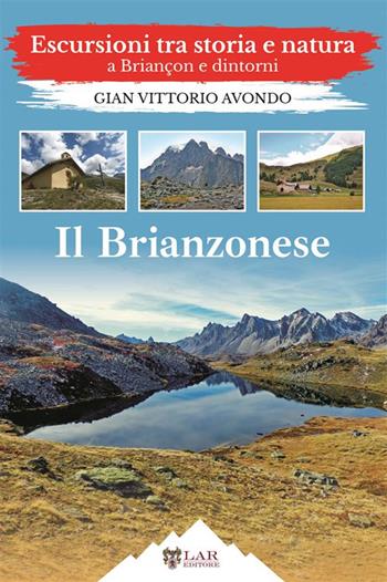 Il Brianzonese. Escursioni tra storia e natura a Briançon e dintorni - Gian Vittorio Avondo - Libro LAReditore 2023 | Libraccio.it