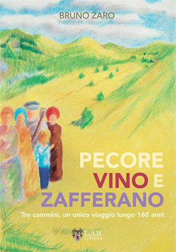 Pecore, vino e zafferano. Tre cammini, un unico viaggio lungo 160 anni - Bruno Zaro - Libro LAReditore 2023 | Libraccio.it