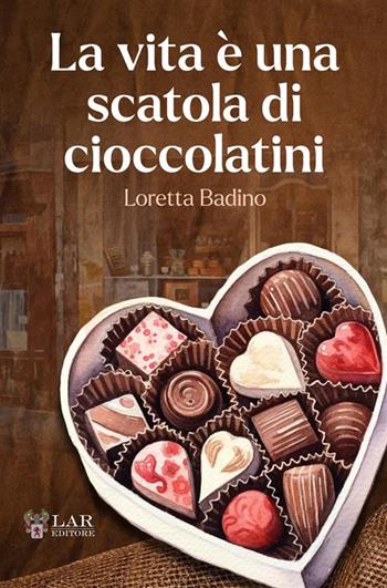La vita è una scatola di cioccolatini - Loretta Badino - Libro LAReditore 2023 | Libraccio.it