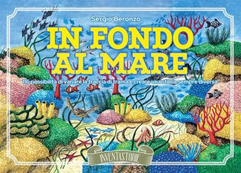 In fondo al mare. 116 possibilità di variare la traccia di trama e creare una storia sempre diversa. Ediz. illustrata - Sergio Beronzo - Libro LAReditore 2024 | Libraccio.it