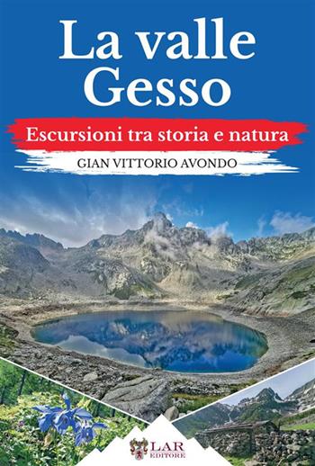La valle Gesso. Escursioni tra storia e natura - Gian Vittorio Avondo - Libro LAReditore 2024 | Libraccio.it