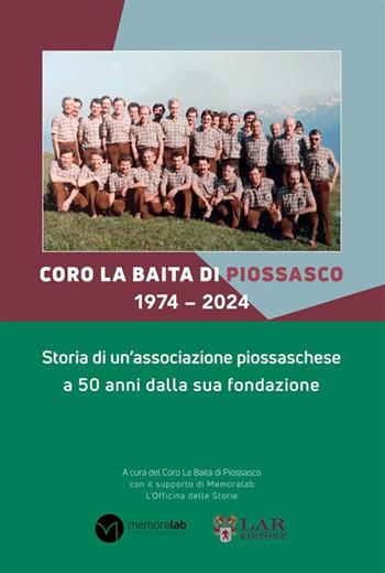 Coro La Baita di Piossasco 1974–2024. Storia di un'associazione piossaschese a 50 anni dalla sua fondazione  - Libro LAReditore 2024 | Libraccio.it
