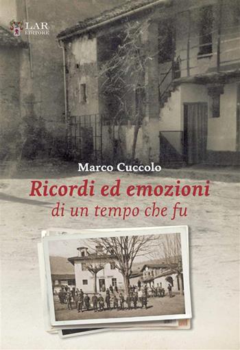 Ricordi ed emozioni di un tempo che fu - Marco Cuccolo - Libro LAReditore 2024 | Libraccio.it