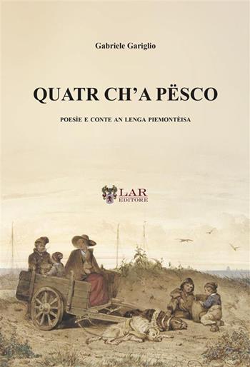 Quatr ch'a pësco. Poesìe e conte an lenga piemontèisa - Gabriele Gariglio - Libro LAReditore 2024 | Libraccio.it