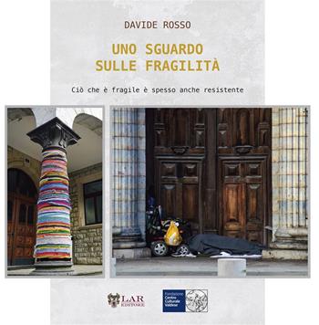 Uno sguardo sulle fragilità. Ciò che è fragile è spesso anche resistente. Ediz. illustrata - Davide Rosso - Libro LAReditore 2024 | Libraccio.it