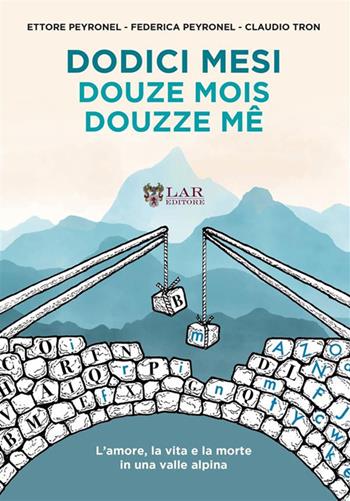 Dodici mesi. L'amore, la vita e la morte in una valle alpina-Douze mois-Douzze mê - Ettore Peyronel, Federica Peyronel, Claudio Tron - Libro LAReditore 2024 | Libraccio.it