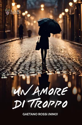 Un amore di troppo - Gaetano Rossi - Libro LAReditore 2025 | Libraccio.it