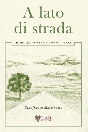 A lato di strada. Infimi pensieri di piccoli viaggi - Gianfranco Martinatto - Libro LAReditore 2024 | Libraccio.it