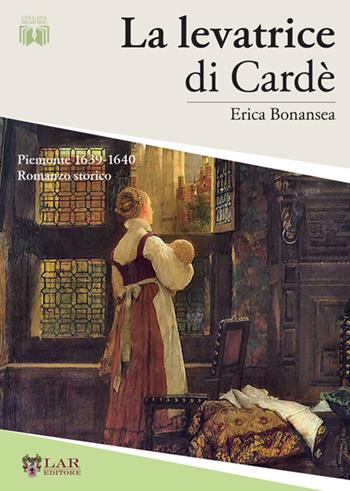 La levatrice di Cardè. Piemonte 1629-1640 - Erica Bonansea - Libro LAReditore 2025 | Libraccio.it