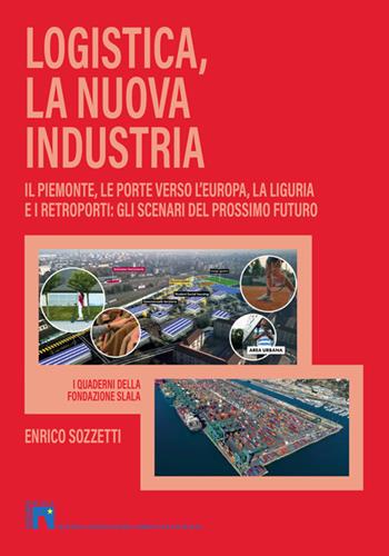 Logistica, la nuova industria. Il Piemonte, le porte verso l'Europa, la Liguria e i retroporti: gli scenari del prossimo futuro - Enrico Sozzetti - Libro LAReditore 2025 | Libraccio.it