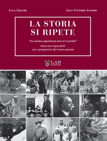 La storia si ripete. «La nostra esperienza non vi è servita». Interviste impossibili con i protagonisti del nostro passato - Luca Grande, Gian Vittorio Avondo - Libro LAReditore 2025 | Libraccio.it