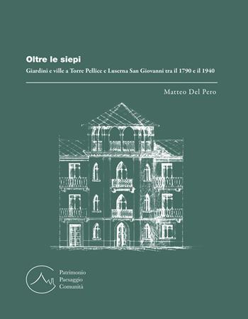 Oltre le siepi. Giardini e ville a Torre Pellice e Luserna San Giovanni tra il 1790 e il 1940 - Matteo Del Pero - Libro LAReditore 2024 | Libraccio.it