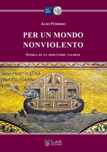 Per un mondo nonviolento. Storia di un obiettore valdese - Aldo Ferrero - Libro LAReditore 2025 | Libraccio.it