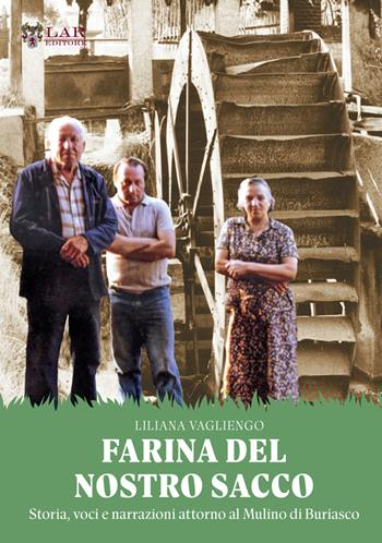 Farina del nostro sacco. Storia, voci e narrazioni attorno al mulino di Buriasco - Liliana Vagliengo - Libro LAReditore 2025 | Libraccio.it