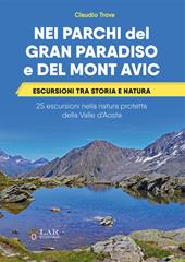 Nei parchi del Gran Paradiso e del Mont Avic. Escursioni tra storia e natura. 25 escursioni nella natura protetta della Valle d’Aosta