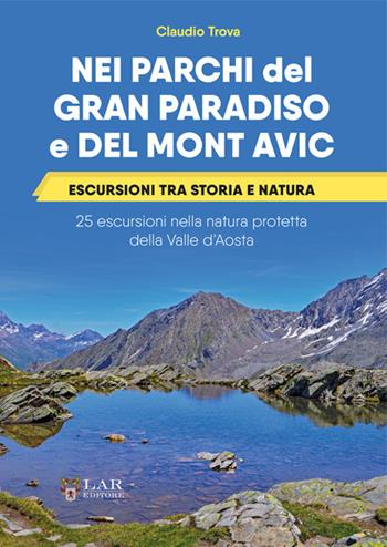 Nei parchi del Gran Paradiso e del Mont Avic. Escursioni tra storia e natura. 25 escursioni nella natura protetta della Valle d’Aosta - Claudio Trova - Libro LAReditore 2025 | Libraccio.it