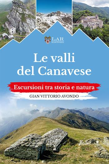 Le valli del Canavese. Escursioni tra storia e natura - Gian Vittorio Avondo - Libro LAReditore 2025 | Libraccio.it