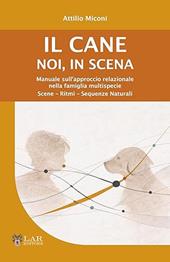 Il cane. Noi, in scena. Manuale sull'approccio relazionale nella famiglia multispecie. Scene-ritmi-sequenze naturali