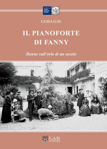Il pianoforte di Fanny. Donne sull'orlo di un secolo - Luisa Gay - Libro LAReditore 2026 | Libraccio.it