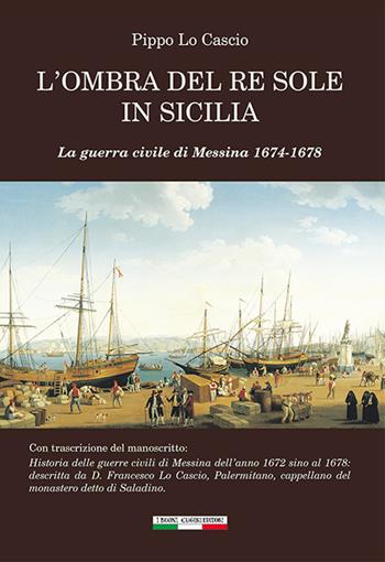 L'ombra del Re Sole in Sicilia. La guerra civile di Messina 1674-1678 - Pippo Lo Cascio - Libro I Buoni Cugini 2023, L' isola a tre punte | Libraccio.it