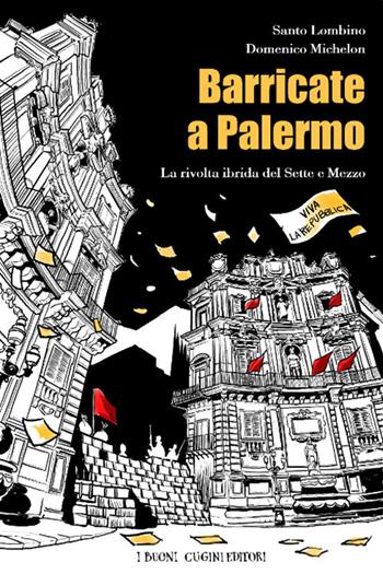 Barricate a Palermo. La rivolta ibrida del Sette e Mezzo - Santo Lombino, Domenico Michelon - Libro I Buoni Cugini 2023, Risorgimentalia | Libraccio.it