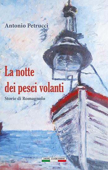 La notte dei pesci volanti. Storie di romagnolo - Antonio Petrucci - Libro I Buoni Cugini 2023, Albatro randagio | Libraccio.it