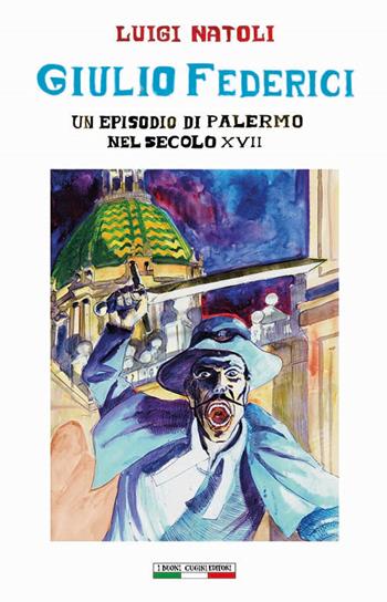 Giulio Federici. Un episodio di Palermo nel secolo XVII - Luigi Natoli, Anna Squatrito, Ginevra Ivo Tiberio - Libro I Buoni Cugini 2024, Opere di Luigi Natoli | Libraccio.it