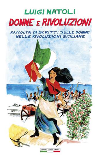 Donne e rivoluzioni. Raccolta di scritti sulle donne nelle rivoluzioni siciliane - Luigi Natoli - Libro I Buoni Cugini 2026, Opere di Luigi Natoli | Libraccio.it