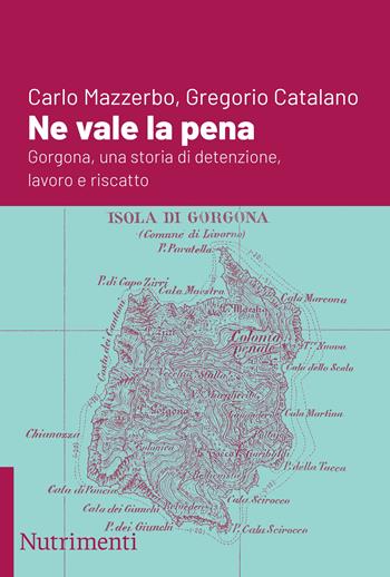 Ne vale la pena. Gorgona, una storia di detenzione, lavoro e riscatto - Carlo Mazzerbo, Gregorio Catalano - Libro Nutrimenti 2023, Igloo | Libraccio.it
