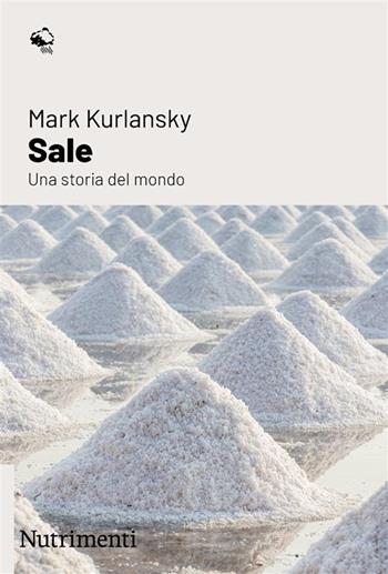 Sale. Una storia del mondo - Mark Kurlansky - Libro Nutrimenti 2023, Igloo | Libraccio.it