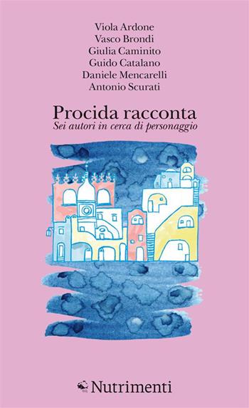 Procida racconta 2023. Sei autori in cerca di personaggio - Viola Ardone, Vasco Brondi, Giulia Caminito - Libro Nutrimenti 2023, L' isola di Arturo | Libraccio.it