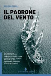 Il padrone del vento. La lunga vita felice di Agostino Straulino. Nuova ediz.