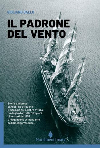 Il padrone del vento. La lunga vita felice di Agostino Straulino. Nuova ediz. - Giuliano Gallo - Libro Nutrimenti 2023, Transiti blu | Libraccio.it
