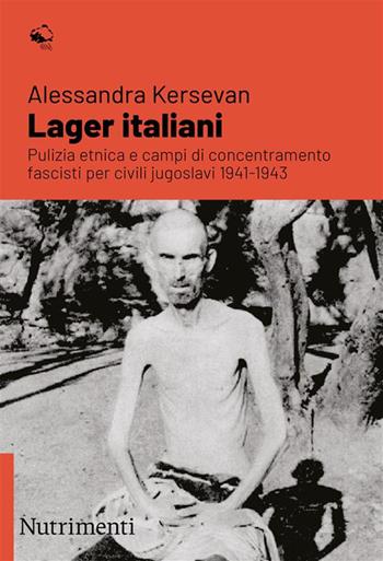 Lager italiani. Pulizia etnica e campi di concentramento fascisti per civili jugoslavi 1941-1943 - Alessandra Kersevan - Libro Nutrimenti 2024, Igloo | Libraccio.it