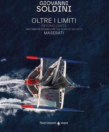 Oltre i limiti. Dieci anni in oceano con Maserati-Beyond limits. Ten years at the sea with Maserati. Ediz. bilingue - Giovanni Soldini - Libro Nutrimenti 2024, Mare | Libraccio.it