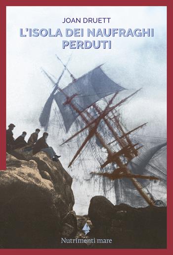 L'isola dei naufraghi perduti - Joan Druett - Libro Nutrimenti 2024, Nautilus | Libraccio.it