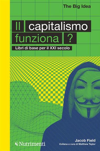 Il capitalismo funziona? Libri di base per il XXI secolo - Jacob F. Field - Libro Nutrimenti 2024, The Big Idea. Libri di base per il XXI secolo | Libraccio.it