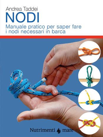 Nodi. Manuale pratico per saper fare i nodi necessari in barca - Andrea Taddei - Libro Nutrimenti 2025, Transiti Blu. Tecnica | Libraccio.it