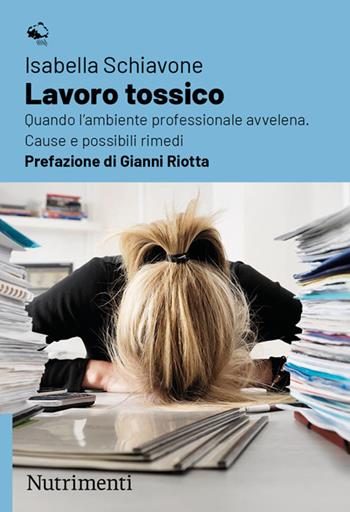 Lavoro tossico. Quando l'ambiente professionale avvelena. Cause e possibili rimedi - Isabella Schiavone - Libro Nutrimenti 2025, Igloo | Libraccio.it