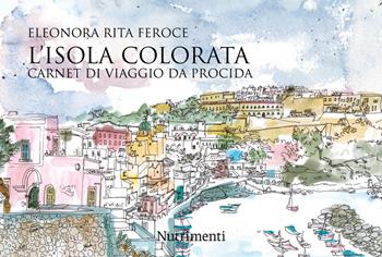 L'isola colorata. Carnet di viaggio da Procida - Eleonora Rita Feroce - Libro Nutrimenti 2025, L' isola di Arturo | Libraccio.it