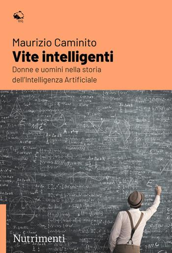 Vite intelligenti. Donne e uomini nella storia dell'Intelligenza Artificiale - Maurizio Caminito - Libro Nutrimenti 2026, Igloo | Libraccio.it