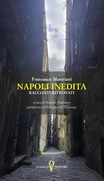Napoli inedita. Racconti ritrovati - Francesco Mastriani - Libro D'Amico Editore 2023, Lo scrigno | Libraccio.it