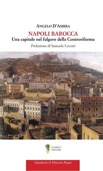 Napoli barocca. Una capitale nel fulgore della Controriforma - Angelo D'Ambra - Libro D'Amico Editore 2025, Quaderni di historia regni | Libraccio.it